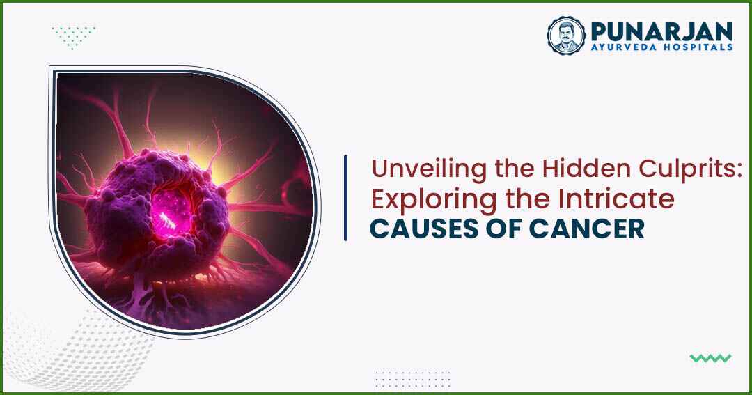 Unveiling the Hidden Culprits_ Exploring the Intricate Causes of Cancer -Punarjan Ayurveda