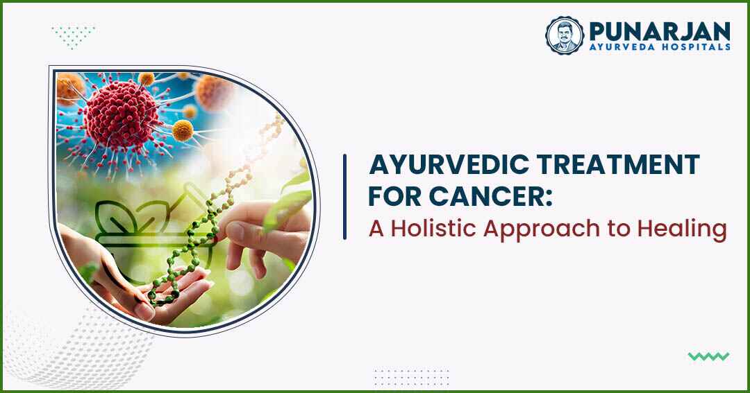Ayurvedic Cancer Treatment - A Holistic Approach to Healing -Punarjan Ayurveda