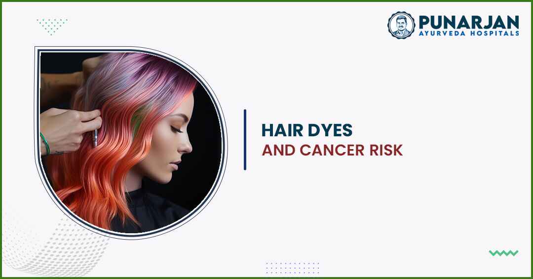 Hair Dyes And Cancer Risk - Punarjan Ayurveda