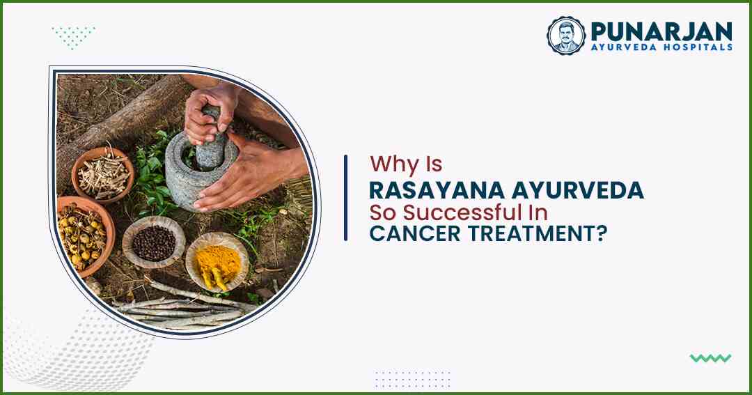 You are currently viewing Why Is RASAYANA AYURVEDA So Successful In CANCER TREATMENT?