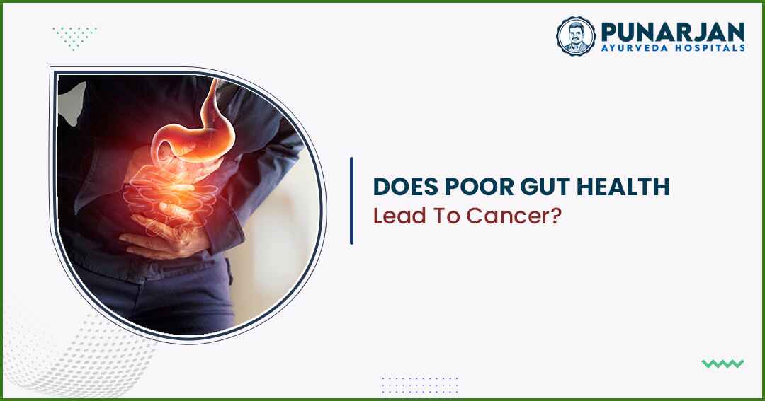 Does Poor Gut Health Lead To Cancer - Punarjan Ayurveda