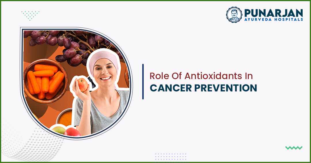 Role Of Antioxidants In Cancer Prevention - Punarjan Ayurveda