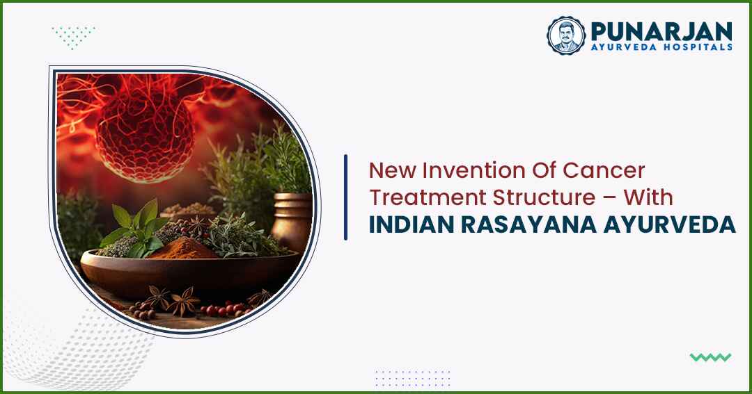 You are currently viewing New Invention Of Cancer Treatment Structure – With Indian Rasayana Ayurveda