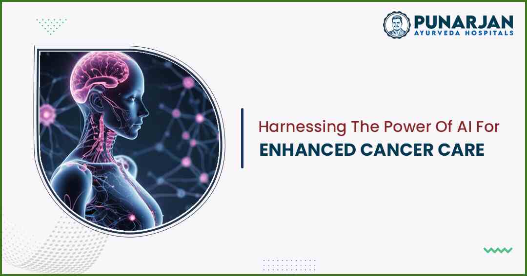 Harnessing The Power Of AI For Enhanced Cancer Care - Punarjan Ayurveda