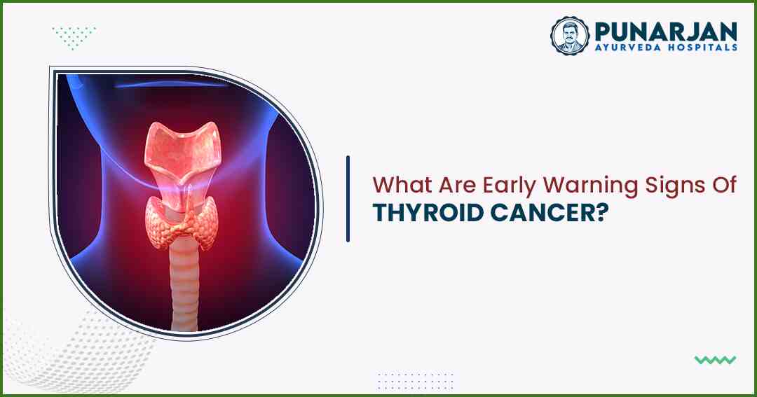 What Are Early Warning Signs Of Thyroid Cancer - Punarjan Ayurveda