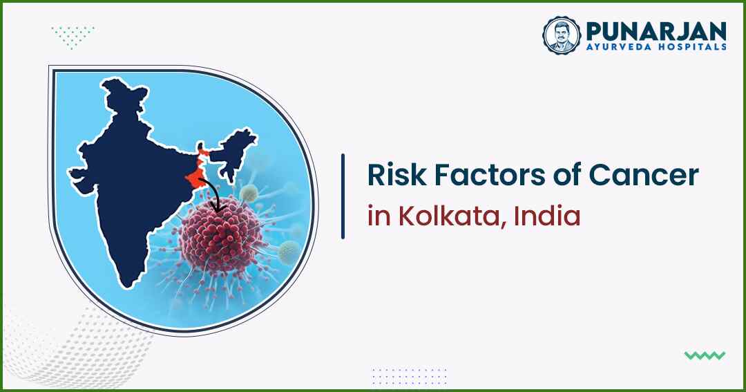 Risk Factors of Cancer in Kolkata, India- Punarjan Ayurveda