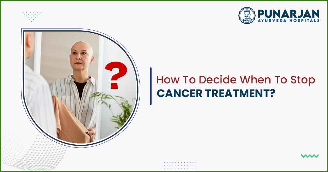 How To Decide When To Stop Cancer Treatment