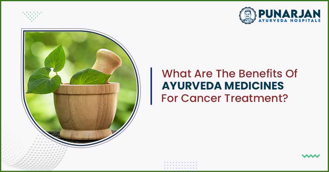 What Are The Benefits Of Ayurveda Medicines For Cancer Treatment?