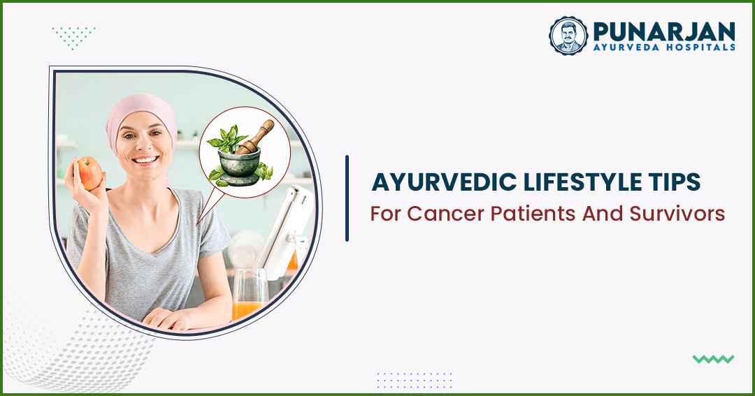 You are currently viewing Ayurvedic Lifestyle Tips For Cancer Patients And Survivors