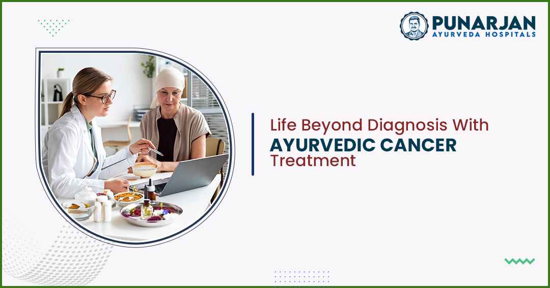 Life Beyond Diagnosis With Ayurvedic Cancer Treatment - Punarjan Ayurveda