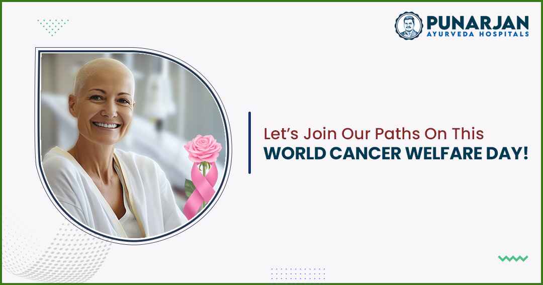 Let’s Join Our Paths On This World Cancer Welfare Day! - Punarjan Ayurveda