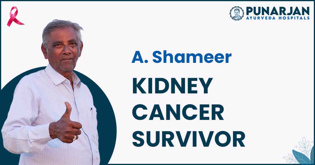 You are currently viewing Shameer’s Miraculous Journey To Beat Kidney Cancer With Punarjan Ayurveda