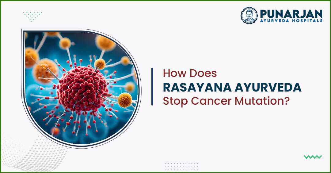 You are currently viewing How Does Rasayana Ayurveda Stop Cancer Mutation?