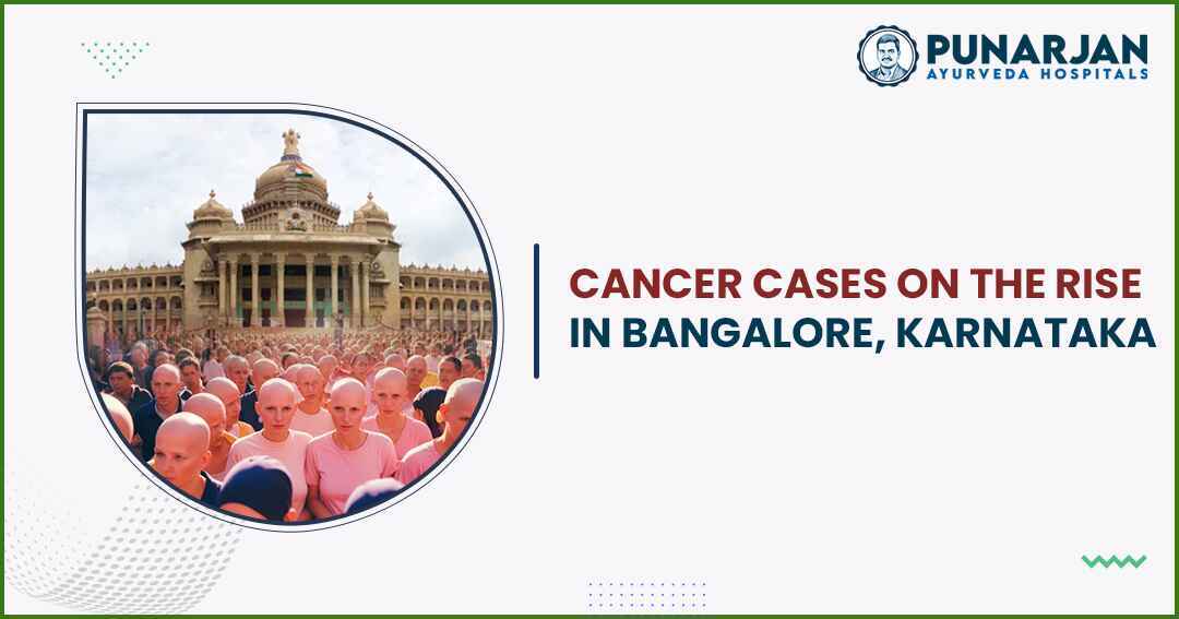 Cancer cases on the rise in Bangalore, Karnataka_Punarjan Ayuveda