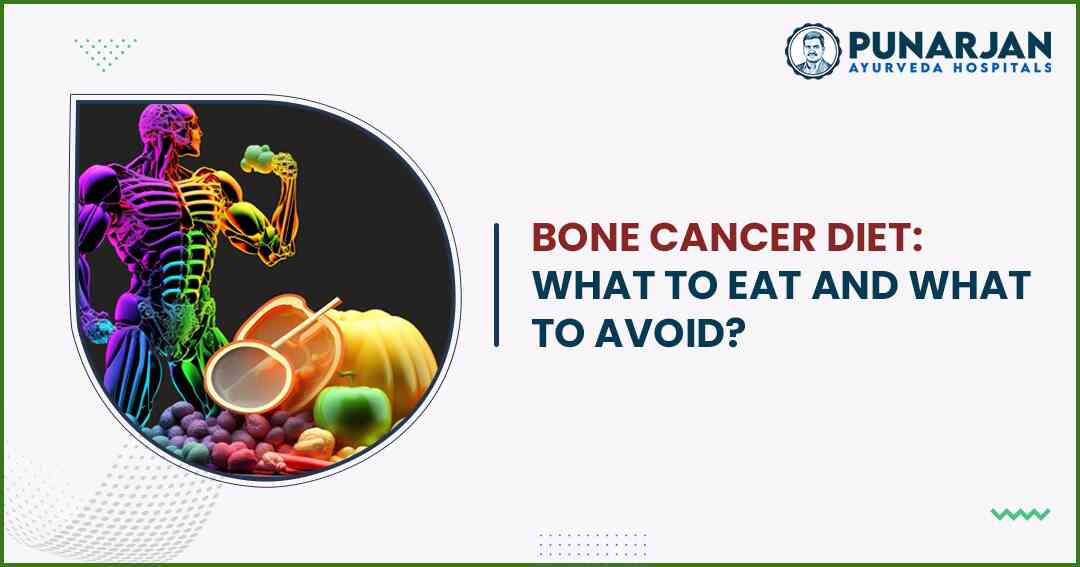47_ Bone Cancer Diet What to Eat and What to Avoid -Punarjan Ayurveda
